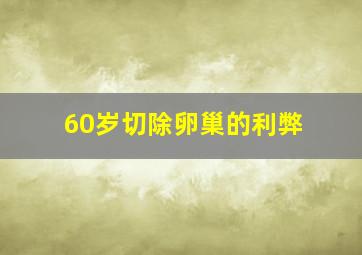 60岁切除卵巢的利弊