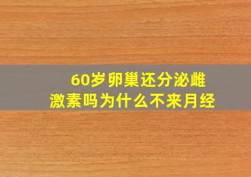 60岁卵巢还分泌雌激素吗为什么不来月经