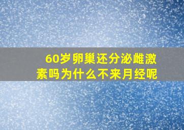 60岁卵巢还分泌雌激素吗为什么不来月经呢