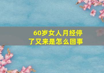 60岁女人月经停了又来是怎么回事