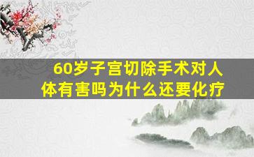 60岁子宫切除手术对人体有害吗为什么还要化疗