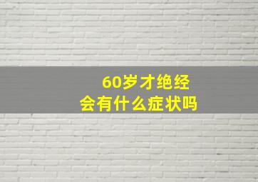 60岁才绝经会有什么症状吗