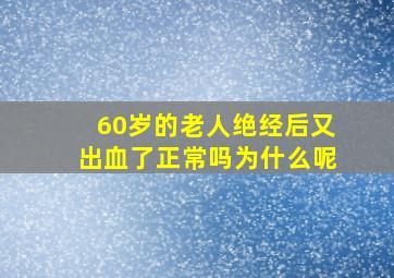 60岁的老人绝经后又出血了正常吗为什么呢