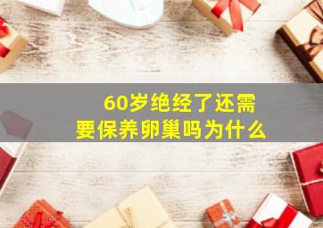 60岁绝经了还需要保养卵巢吗为什么