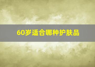 60岁适合哪种护肤品