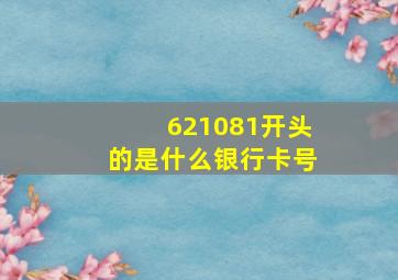 621081开头的是什么银行卡号