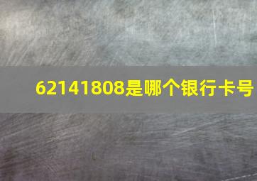 62141808是哪个银行卡号