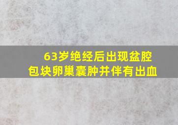 63岁绝经后出现盆腔包块卵巢囊肿并伴有出血