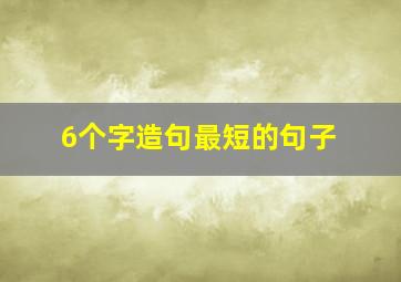 6个字造句最短的句子