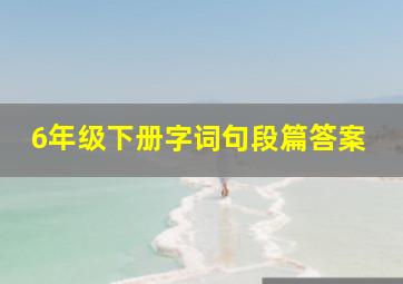 6年级下册字词句段篇答案