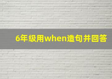 6年级用when造句并回答