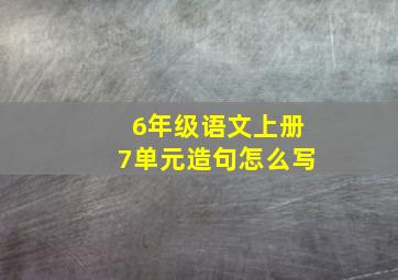 6年级语文上册7单元造句怎么写