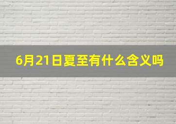 6月21日夏至有什么含义吗