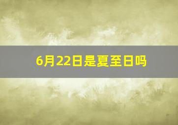 6月22日是夏至日吗