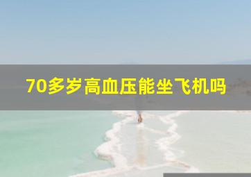 70多岁高血压能坐飞机吗