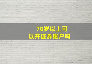 70岁以上可以开证券账户吗