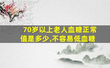 70岁以上老人血糖正常值是多少,不容易低血糖