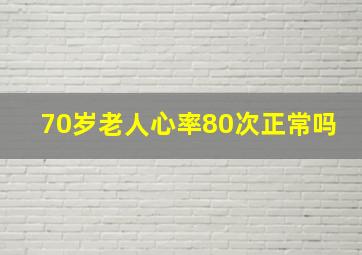 70岁老人心率80次正常吗