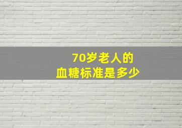 70岁老人的血糖标准是多少