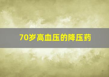 70岁高血压的降压药