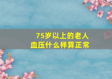 75岁以上的老人血压什么样算正常