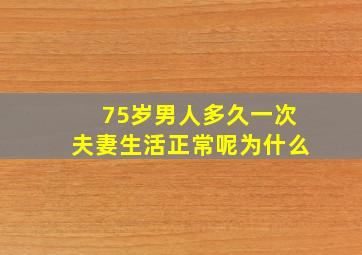 75岁男人多久一次夫妻生活正常呢为什么