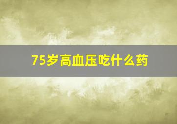 75岁高血压吃什么药