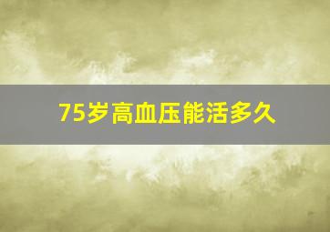 75岁高血压能活多久