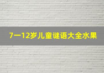 7一12岁儿童谜语大全水果