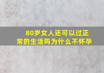 80岁女人还可以过正常的生活吗为什么不怀孕