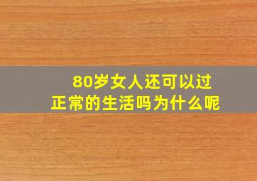 80岁女人还可以过正常的生活吗为什么呢