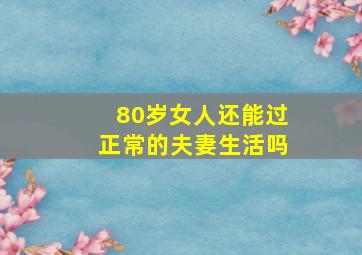 80岁女人还能过正常的夫妻生活吗