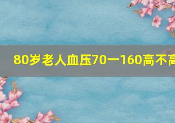 80岁老人血压70一160高不高