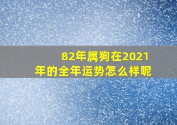 82年属狗在2021年的全年运势怎么样呢