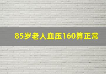 85岁老人血压160算正常