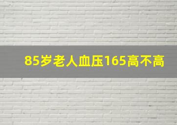 85岁老人血压165高不高