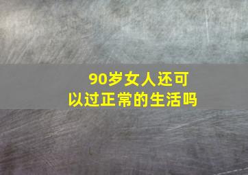 90岁女人还可以过正常的生活吗