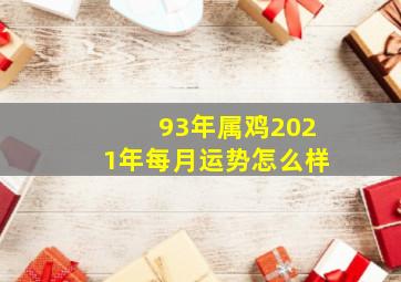 93年属鸡2021年每月运势怎么样