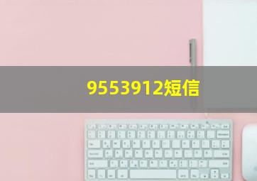 9553912短信