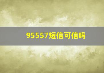 95557短信可信吗