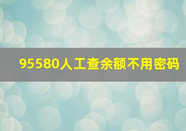 95580人工查余额不用密码