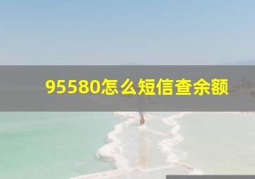 95580怎么短信查余额