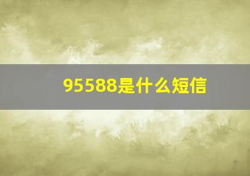 95588是什么短信