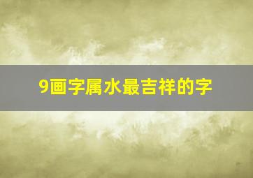 9画字属水最吉祥的字