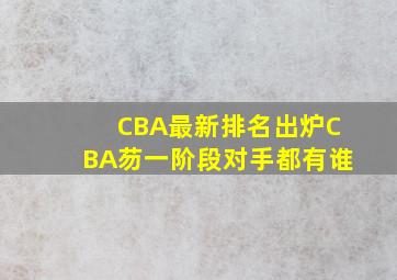 CBA最新排名出炉CBA芴一阶段对手都有谁