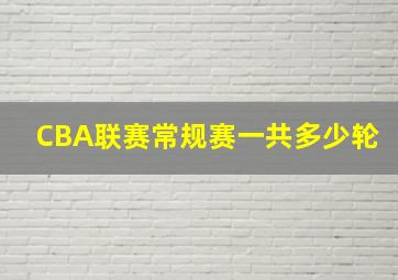 CBA联赛常规赛一共多少轮