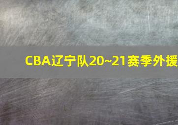 CBA辽宁队20~21赛季外援