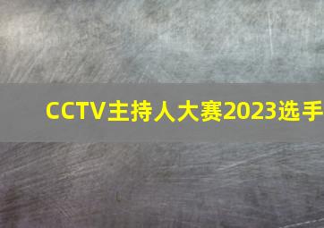 CCTV主持人大赛2023选手