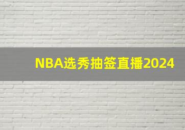 NBA选秀抽签直播2024