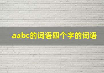 aabc的词语四个字的词语